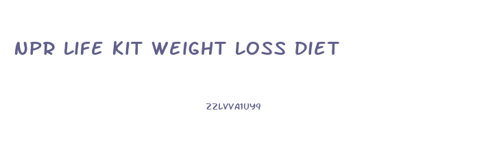 Npr Life Kit Weight Loss Diet