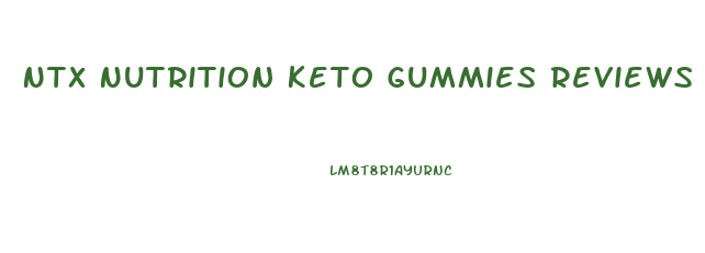 Ntx Nutrition Keto Gummies Reviews