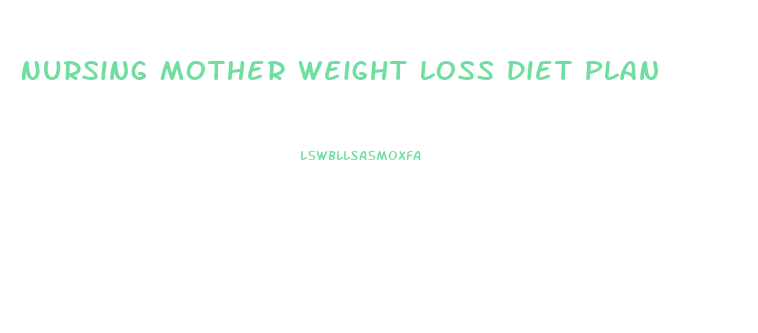 Nursing Mother Weight Loss Diet Plan