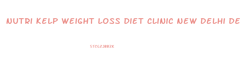 Nutri Kelp Weight Loss Diet Clinic New Delhi Delhi