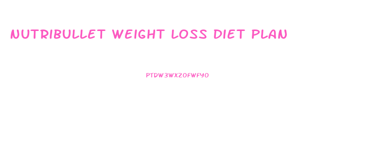 Nutribullet Weight Loss Diet Plan