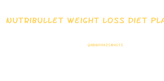 Nutribullet Weight Loss Diet Plan