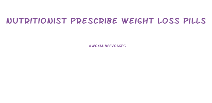 Nutritionist Prescribe Weight Loss Pills