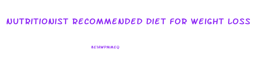 Nutritionist Recommended Diet For Weight Loss