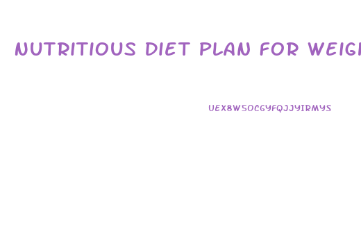 Nutritious Diet Plan For Weight Loss