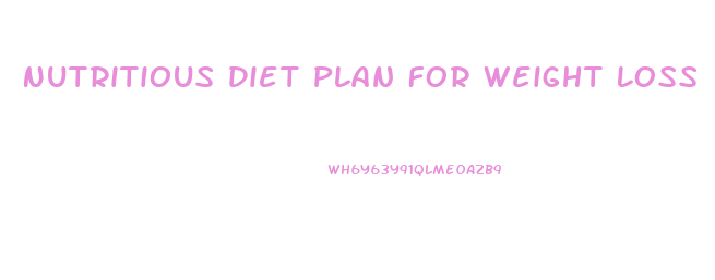 Nutritious Diet Plan For Weight Loss