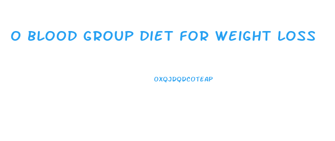 O Blood Group Diet For Weight Loss
