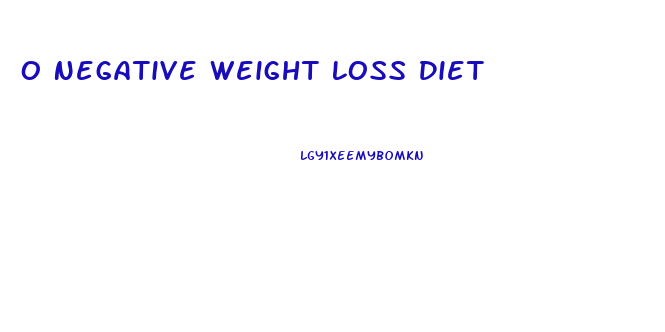 O Negative Weight Loss Diet