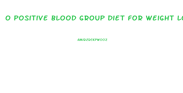 O Positive Blood Group Diet For Weight Loss