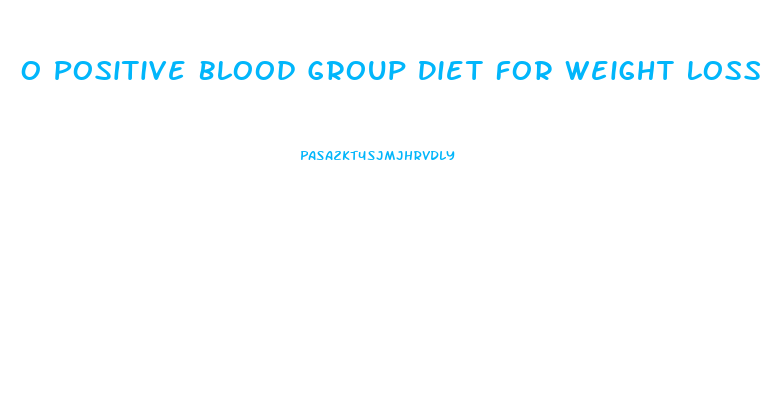 O Positive Blood Group Diet For Weight Loss