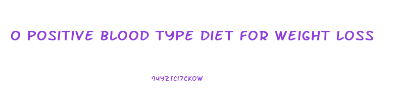 O Positive Blood Type Diet For Weight Loss
