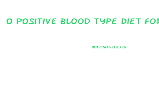 O Positive Blood Type Diet For Weight Loss