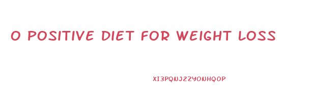 O Positive Diet For Weight Loss