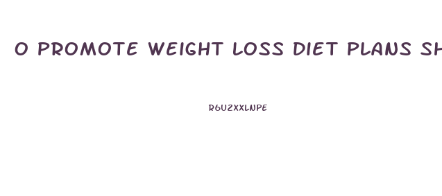 O Promote Weight Loss Diet Plans Should Be