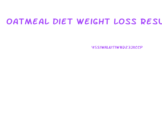 Oatmeal Diet Weight Loss Results