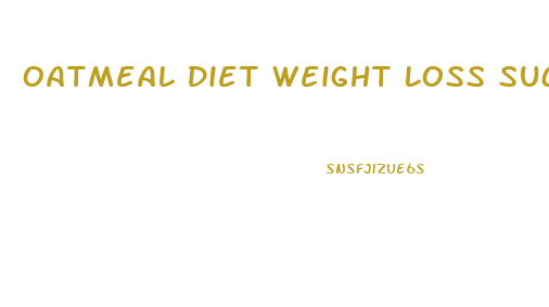 Oatmeal Diet Weight Loss Success Stories