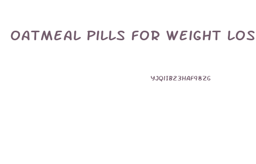 Oatmeal Pills For Weight Loss