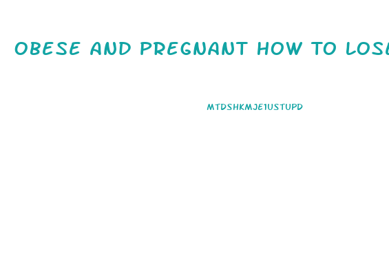 Obese And Pregnant How To Lose Weight