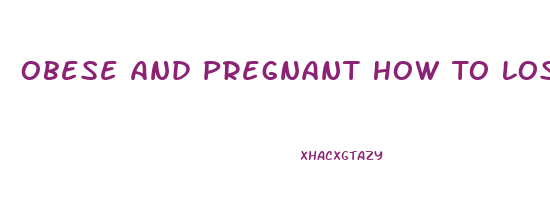 Obese And Pregnant How To Lose Weight
