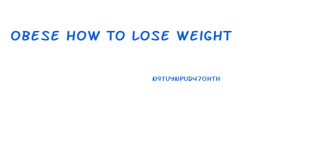 Obese How To Lose Weight