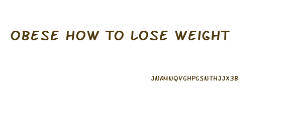 Obese How To Lose Weight