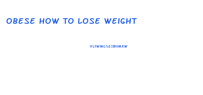 Obese How To Lose Weight