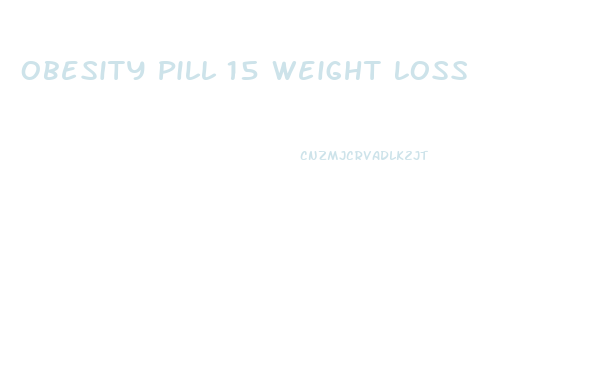 Obesity Pill 15 Weight Loss