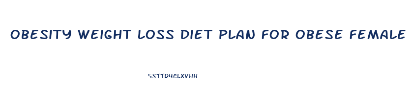 Obesity Weight Loss Diet Plan For Obese Female