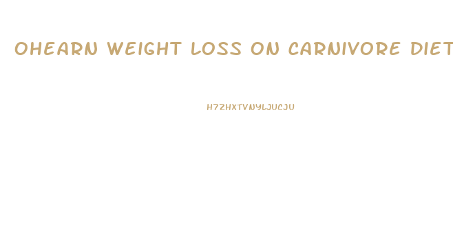 Ohearn Weight Loss On Carnivore Diet