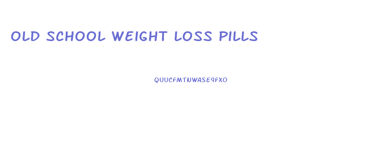 Old School Weight Loss Pills