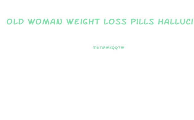 Old Woman Weight Loss Pills Hallucinating Tv Show