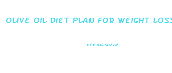 Olive Oil Diet Plan For Weight Loss