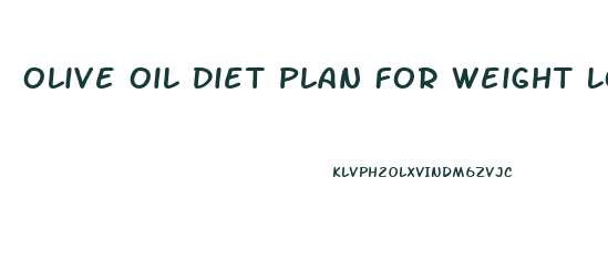 Olive Oil Diet Plan For Weight Loss
