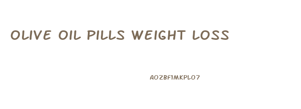 Olive Oil Pills Weight Loss