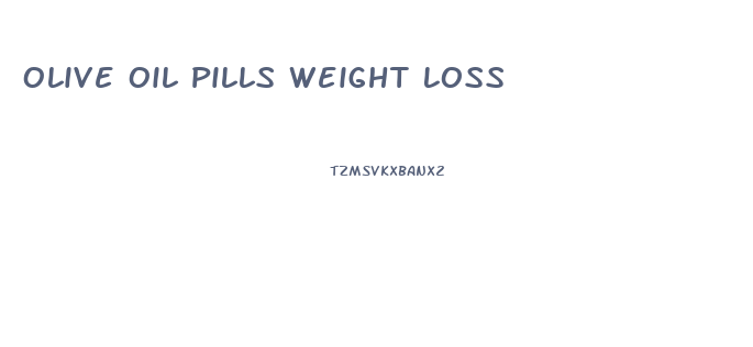 Olive Oil Pills Weight Loss
