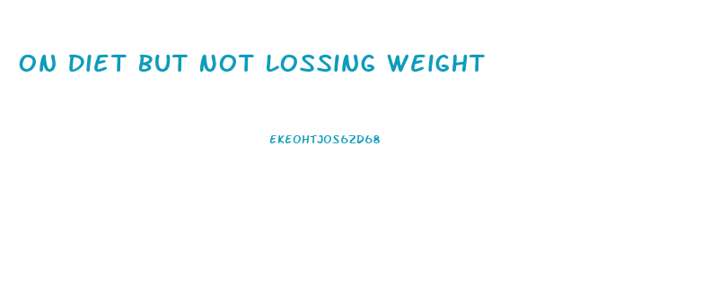 On Diet But Not Lossing Weight