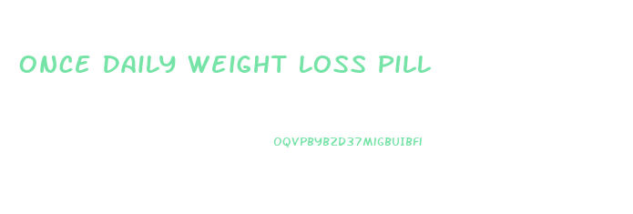 Once Daily Weight Loss Pill