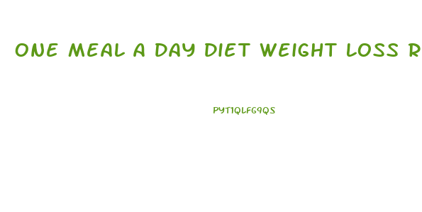 One Meal A Day Diet Weight Loss Results