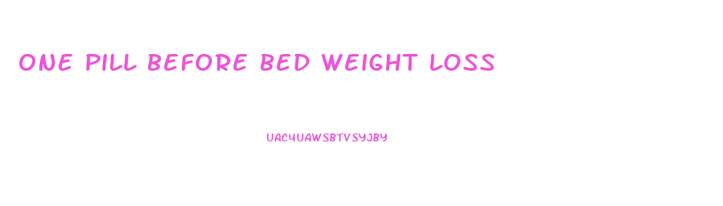 One Pill Before Bed Weight Loss