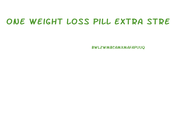 One Weight Loss Pill Extra Strength Reviews