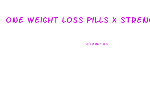 One Weight Loss Pills X Strength Reviews