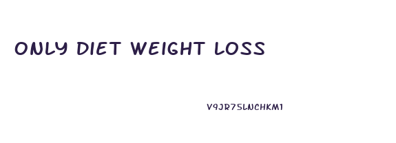 Only Diet Weight Loss