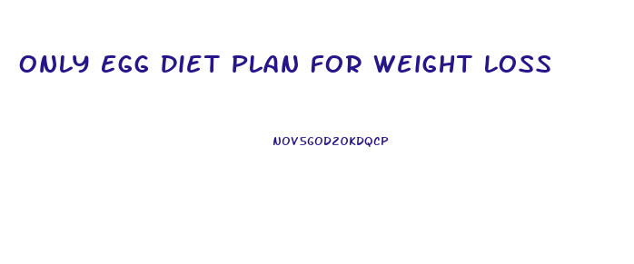 Only Egg Diet Plan For Weight Loss