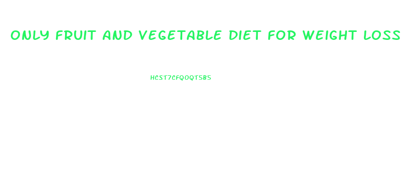 Only Fruit And Vegetable Diet For Weight Loss