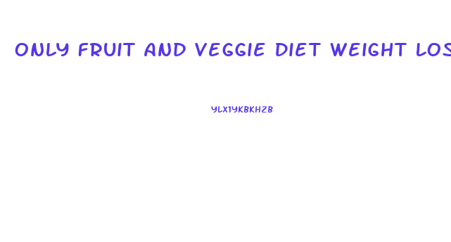 Only Fruit And Veggie Diet Weight Loss In One Week