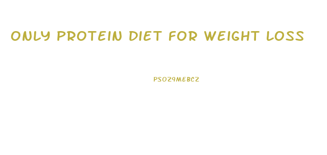 Only Protein Diet For Weight Loss