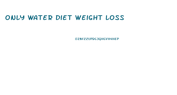 Only Water Diet Weight Loss