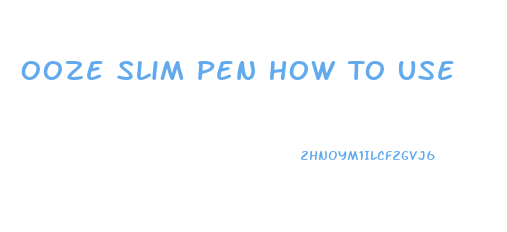 Ooze Slim Pen How To Use