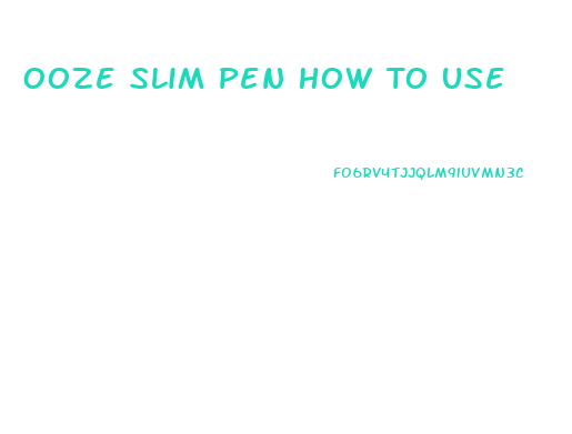 Ooze Slim Pen How To Use