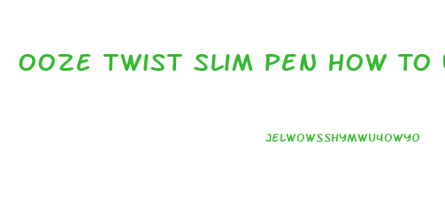 Ooze Twist Slim Pen How To Use